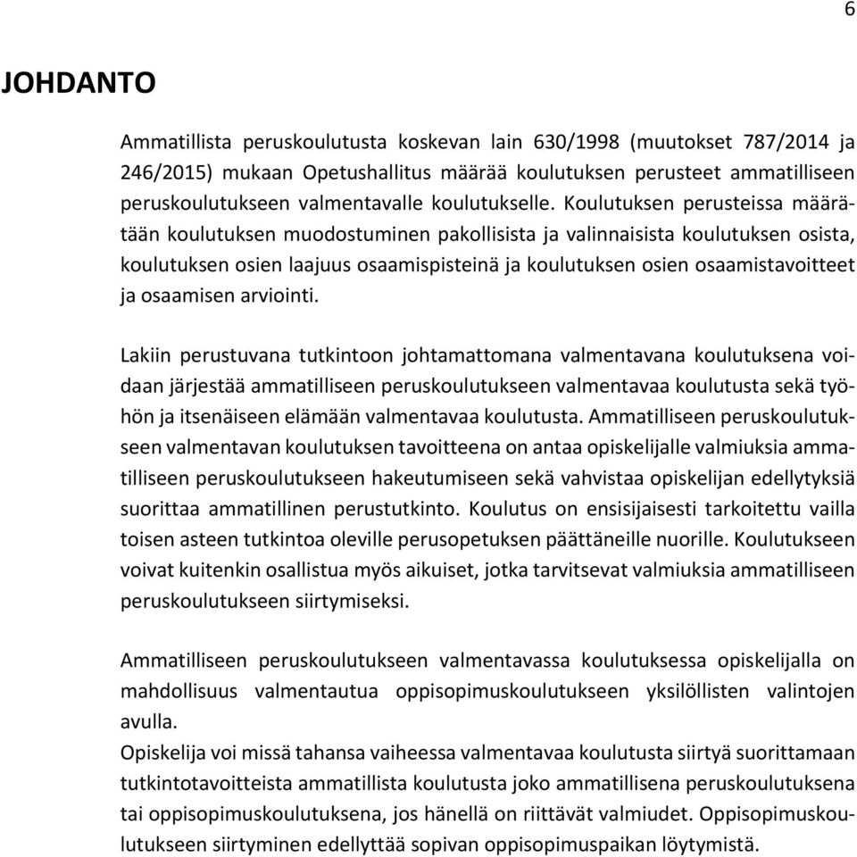 Koulutuksen perusteissa määrätään koulutuksen muodostuminen pakollisista ja valinnaisista koulutuksen osista, koulutuksen osien laajuus osaamispisteinä ja koulutuksen osien osaamistavoitteet ja