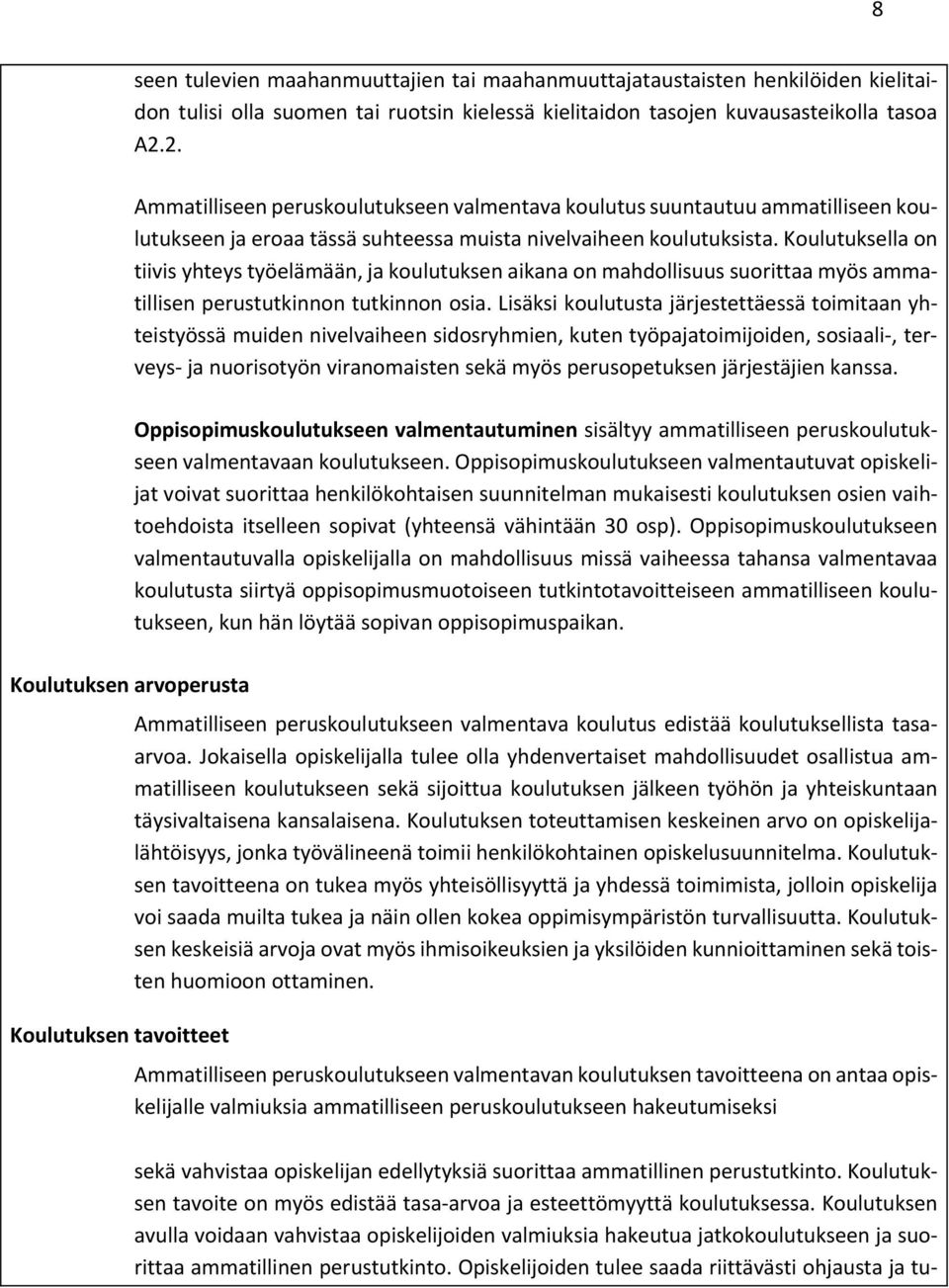 Koulutuksella on tiivis yhteys työelämään, ja koulutuksen aikana on mahdollisuus suorittaa myös ammatillisen perustutkinnon tutkinnon osia.