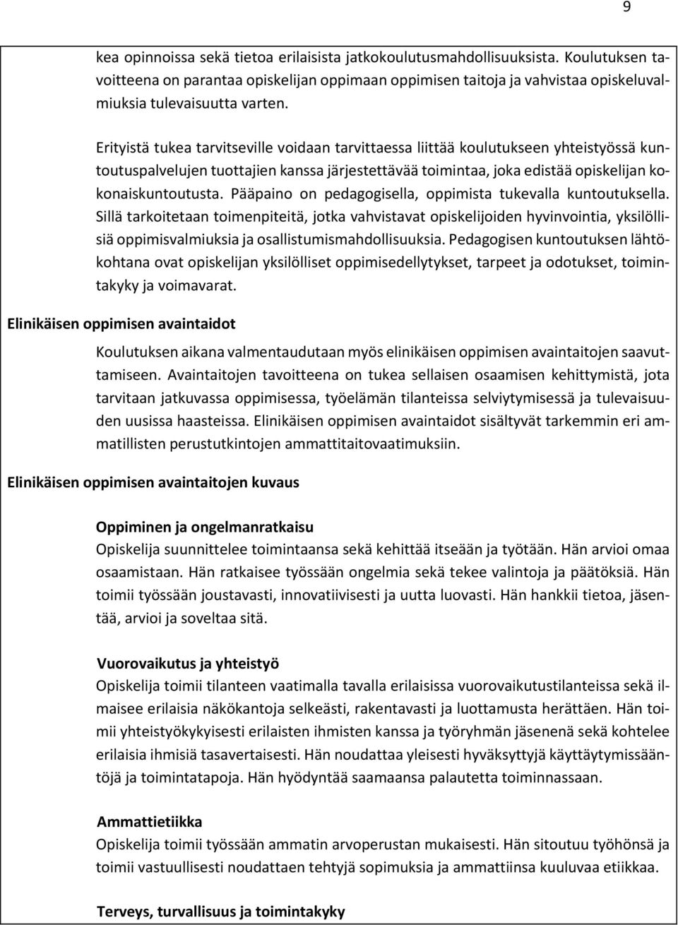 Erityistä tukea tarvitseville voidaan tarvittaessa liittää koulutukseen yhteistyössä kuntoutuspalvelujen tuottajien kanssa järjestettävää toimintaa, joka edistää opiskelijan kokonaiskuntoutusta.