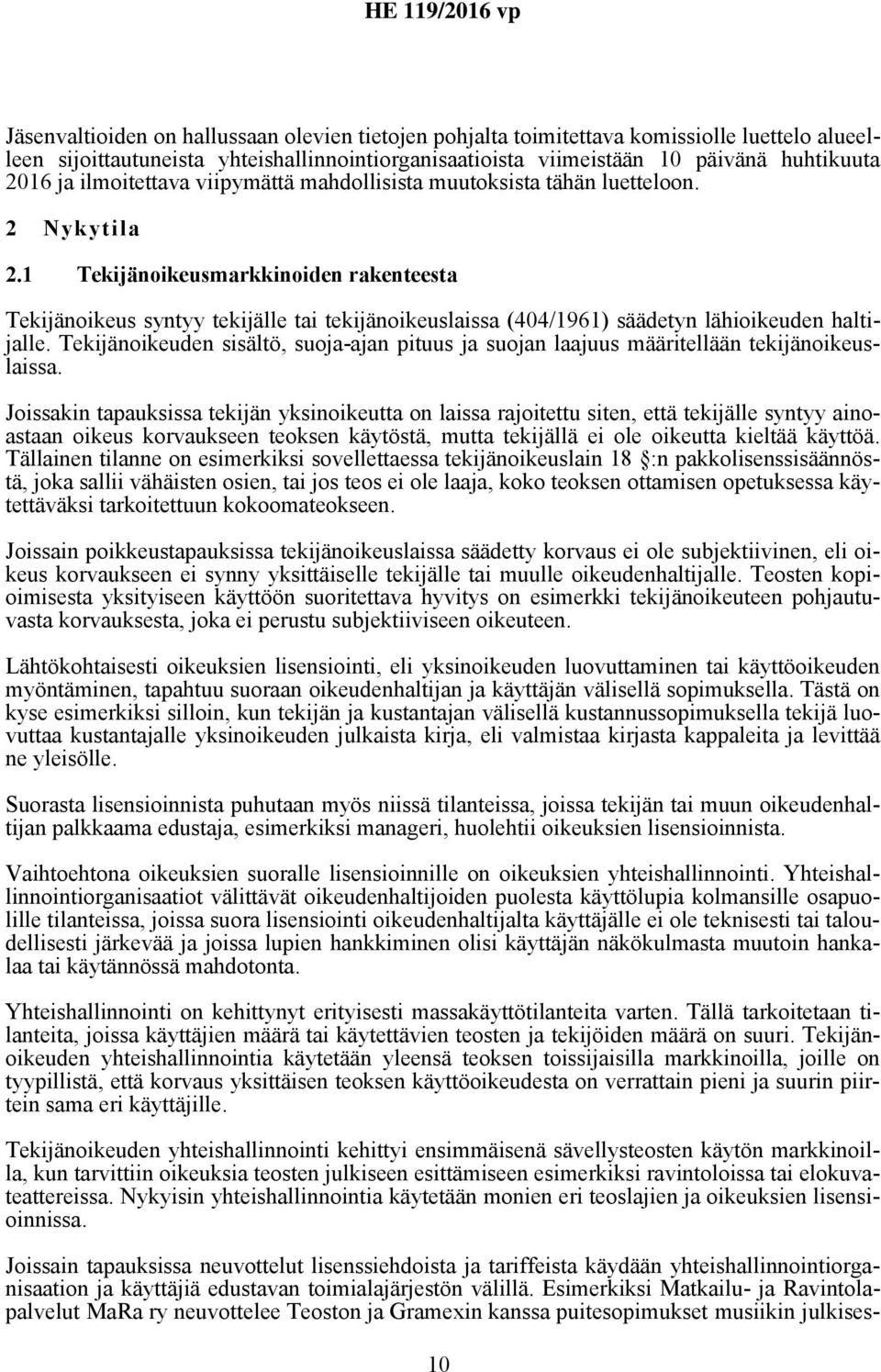 1 Tekijänoikeusmarkkinoiden rakenteesta Tekijänoikeus syntyy tekijälle tai tekijänoikeuslaissa (404/1961) säädetyn lähioikeuden haltijalle.
