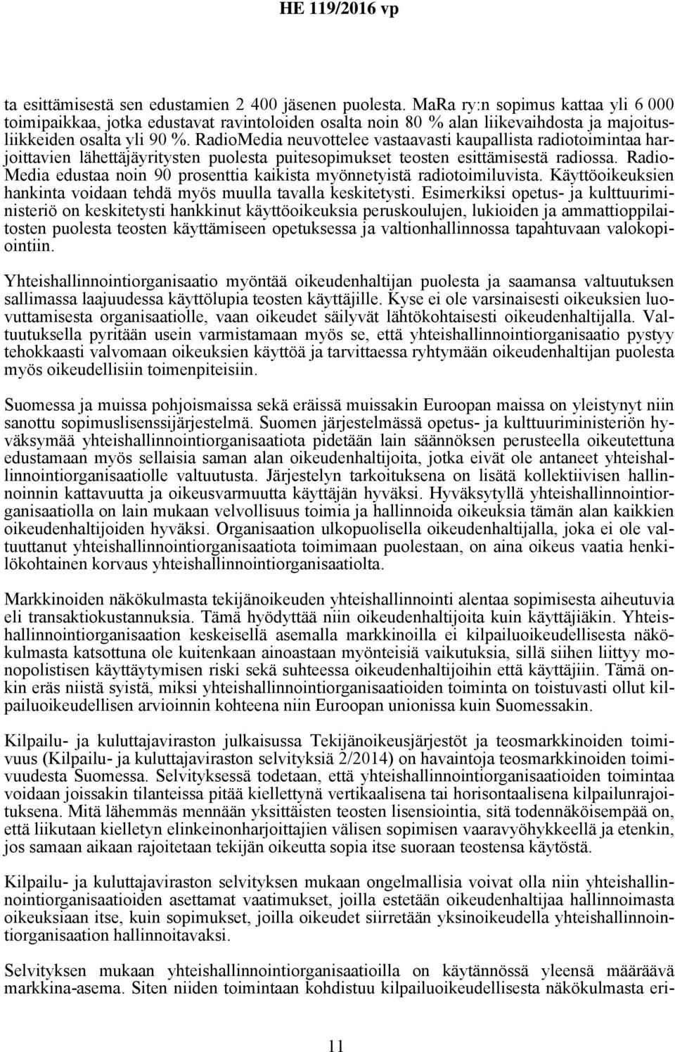 RadioMedia neuvottelee vastaavasti kaupallista radiotoimintaa harjoittavien lähettäjäyritysten puolesta puitesopimukset teosten esittämisestä radiossa.
