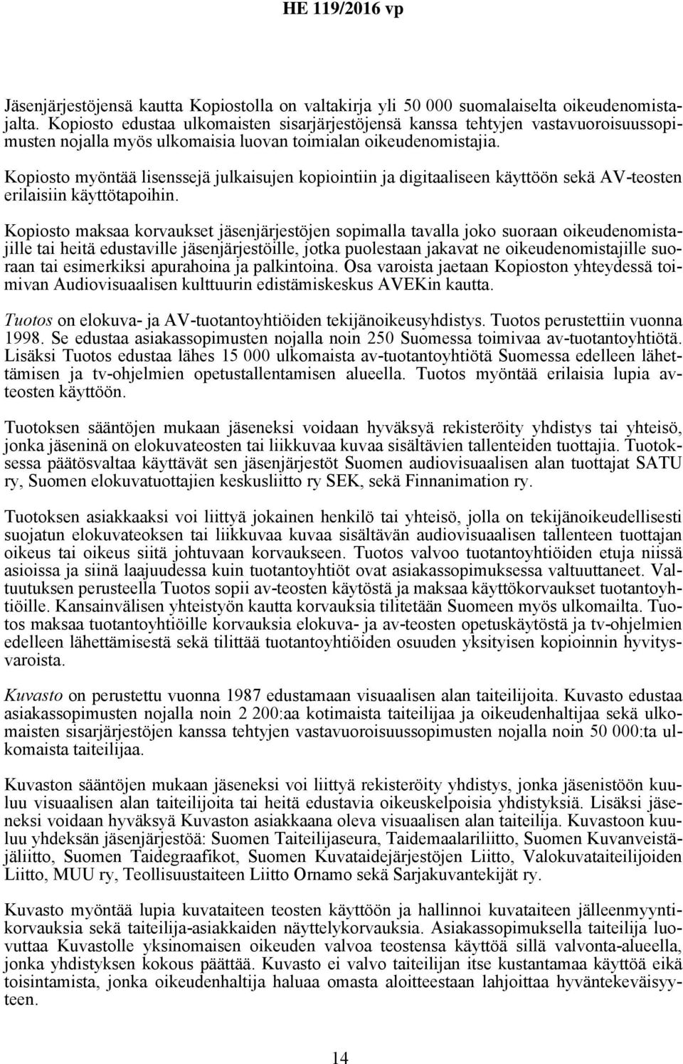 Kopiosto myöntää lisenssejä julkaisujen kopiointiin ja digitaaliseen käyttöön sekä AV-teosten erilaisiin käyttötapoihin.