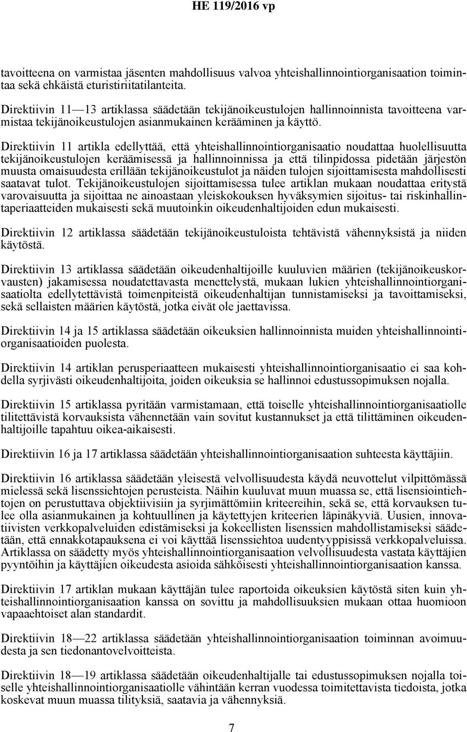 Direktiivin 11 artikla edellyttää, että yhteishallinnointiorganisaatio noudattaa huolellisuutta tekijänoikeustulojen keräämisessä ja hallinnoinnissa ja että tilinpidossa pidetään järjestön muusta