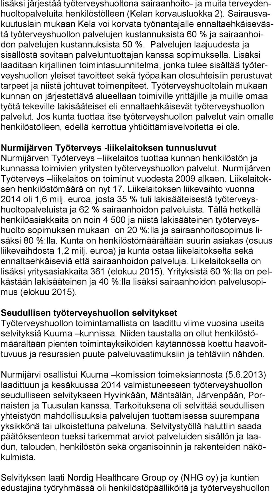 Palvelujen laa juu des ta ja sisällöstä sovitaan pal ve lun tuot ta jan kanssa sopimuksella.