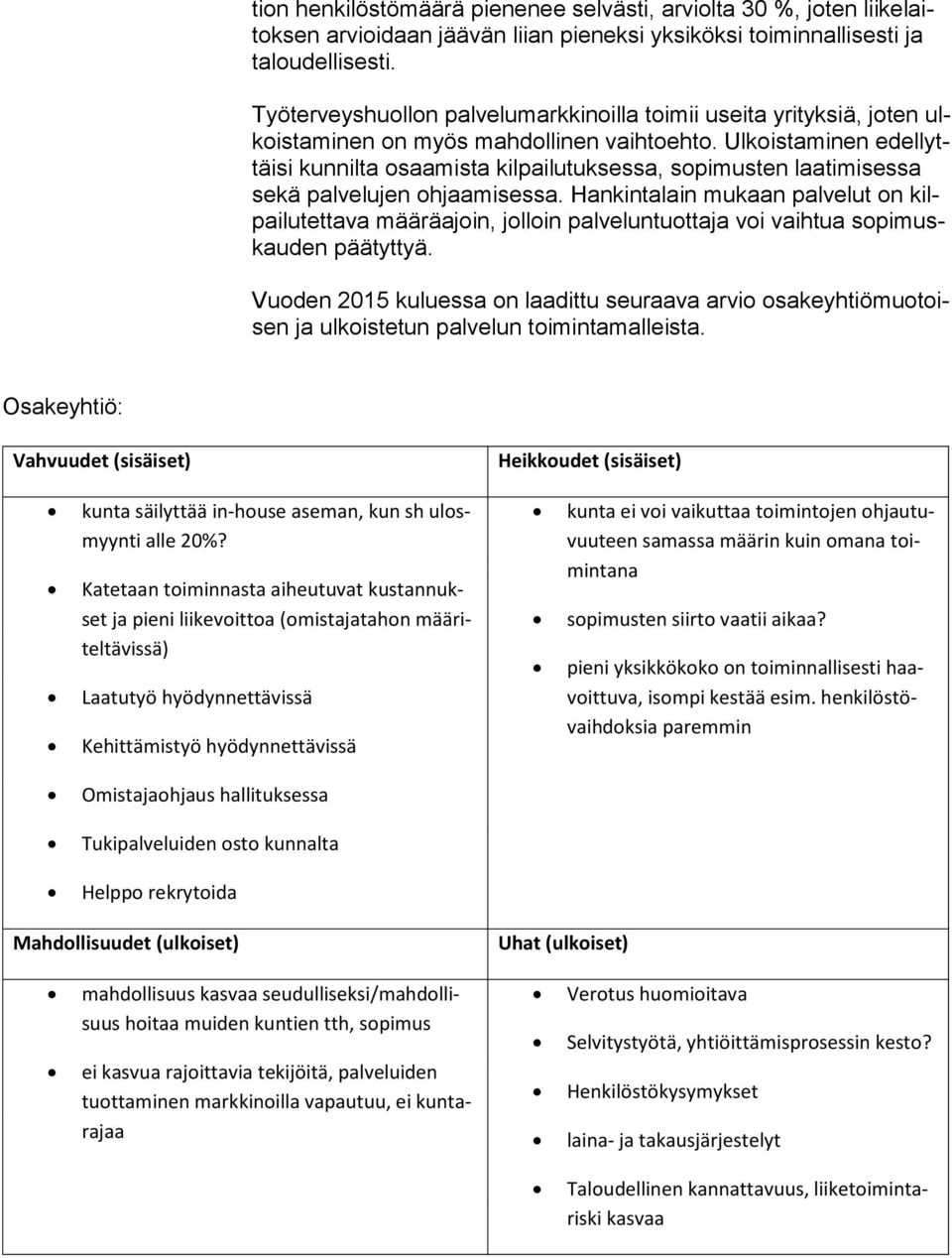 Ulkoistaminen edel lyttäi si kunnilta osaa mis ta kilpailutuksessa, sopimusten laatimisessa se kä palvelujen oh jaa mi ses sa.