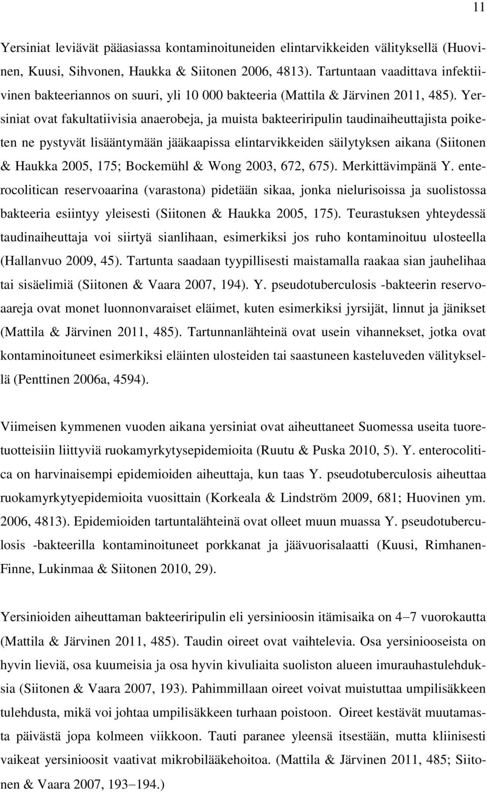 Yersiniat ovat fakultatiivisia anaerobeja, ja muista bakteeriripulin taudinaiheuttajista poiketen ne pystyvät lisääntymään jääkaapissa elintarvikkeiden säilytyksen aikana (Siitonen & Haukka 2005,