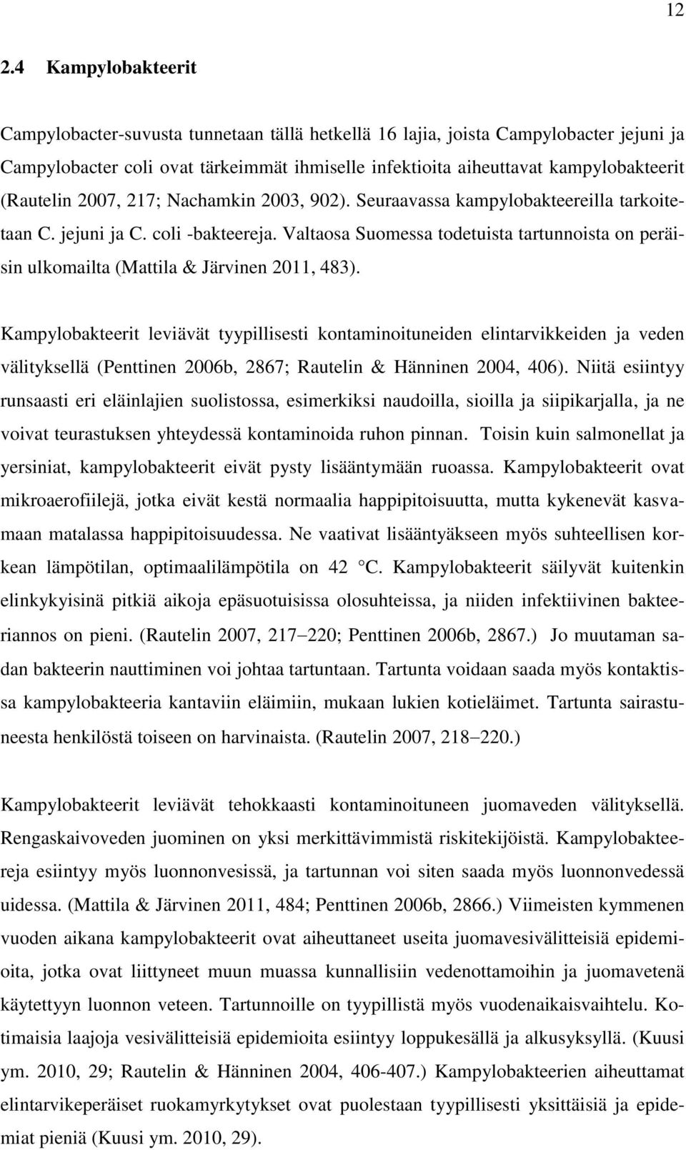 Valtaosa Suomessa todetuista tartunnoista on peräisin ulkomailta (Mattila & Järvinen 2011, 483).