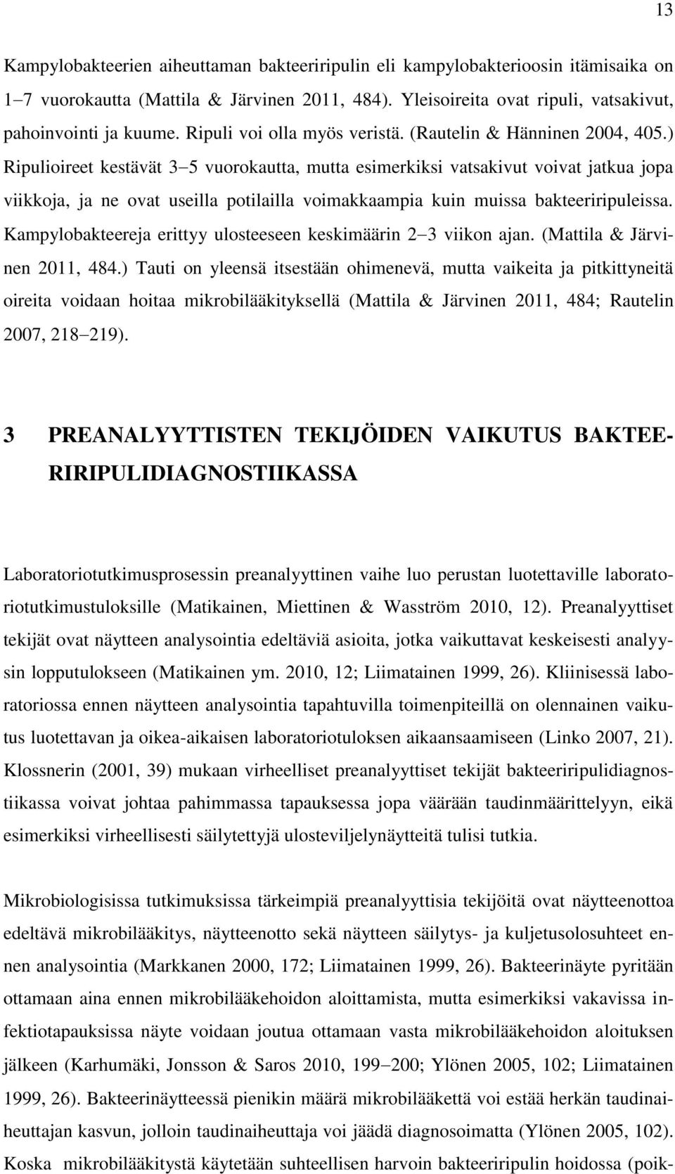 ) Ripulioireet kestävät 3 5 vuorokautta, mutta esimerkiksi vatsakivut voivat jatkua jopa viikkoja, ja ne ovat useilla potilailla voimakkaampia kuin muissa bakteeriripuleissa.