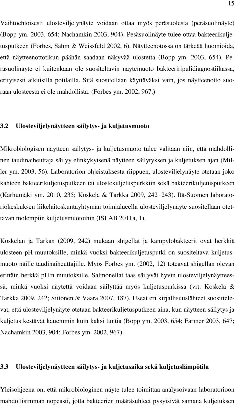 2003, 654). Peräsuolinäyte ei kuitenkaan ole suositeltavin näytemuoto bakteeriripulidiagnostiikassa, erityisesti aikuisilla potilailla.