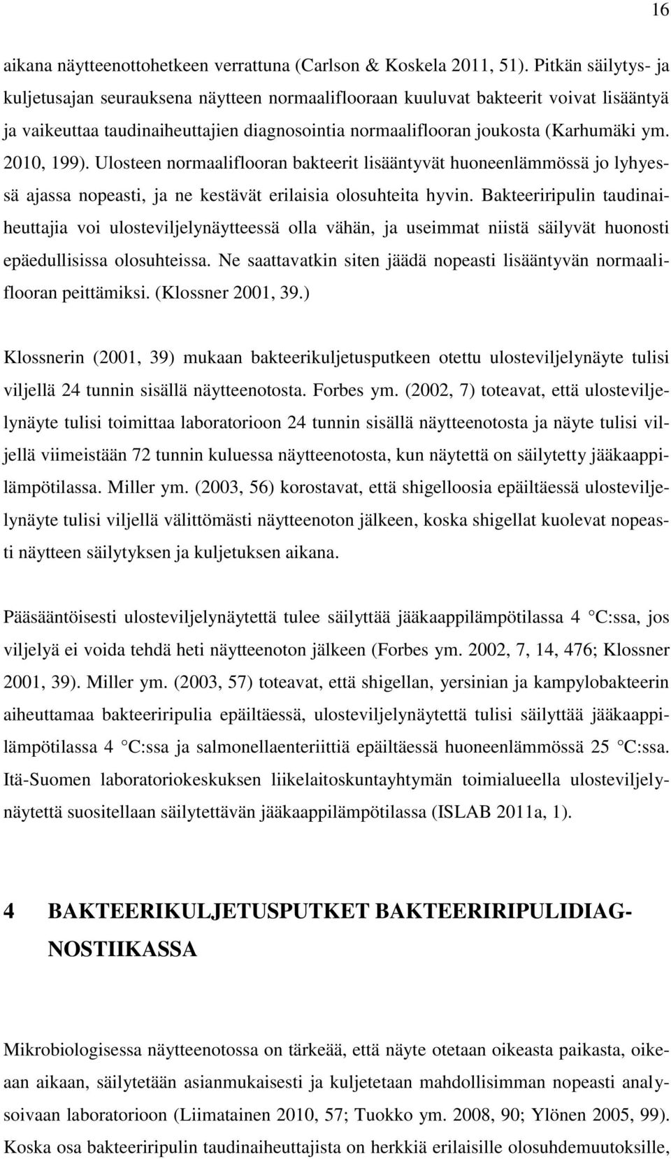 2010, 199). Ulosteen normaaliflooran bakteerit lisääntyvät huoneenlämmössä jo lyhyessä ajassa nopeasti, ja ne kestävät erilaisia olosuhteita hyvin.