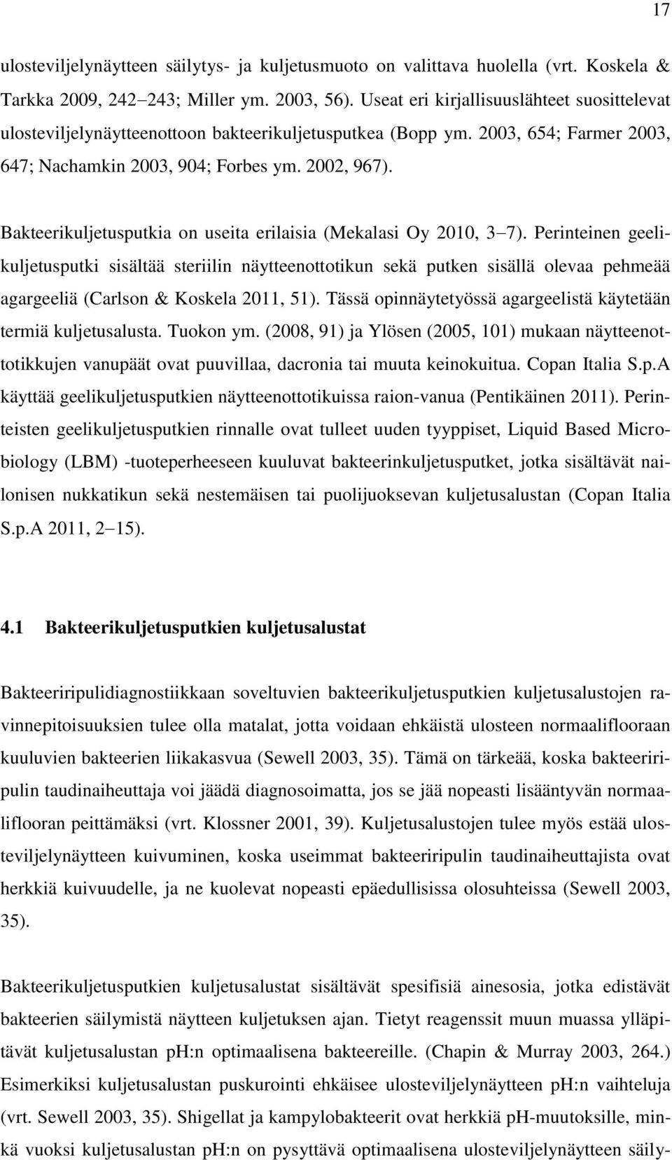 Bakteerikuljetusputkia on useita erilaisia (Mekalasi Oy 2010, 3 7).