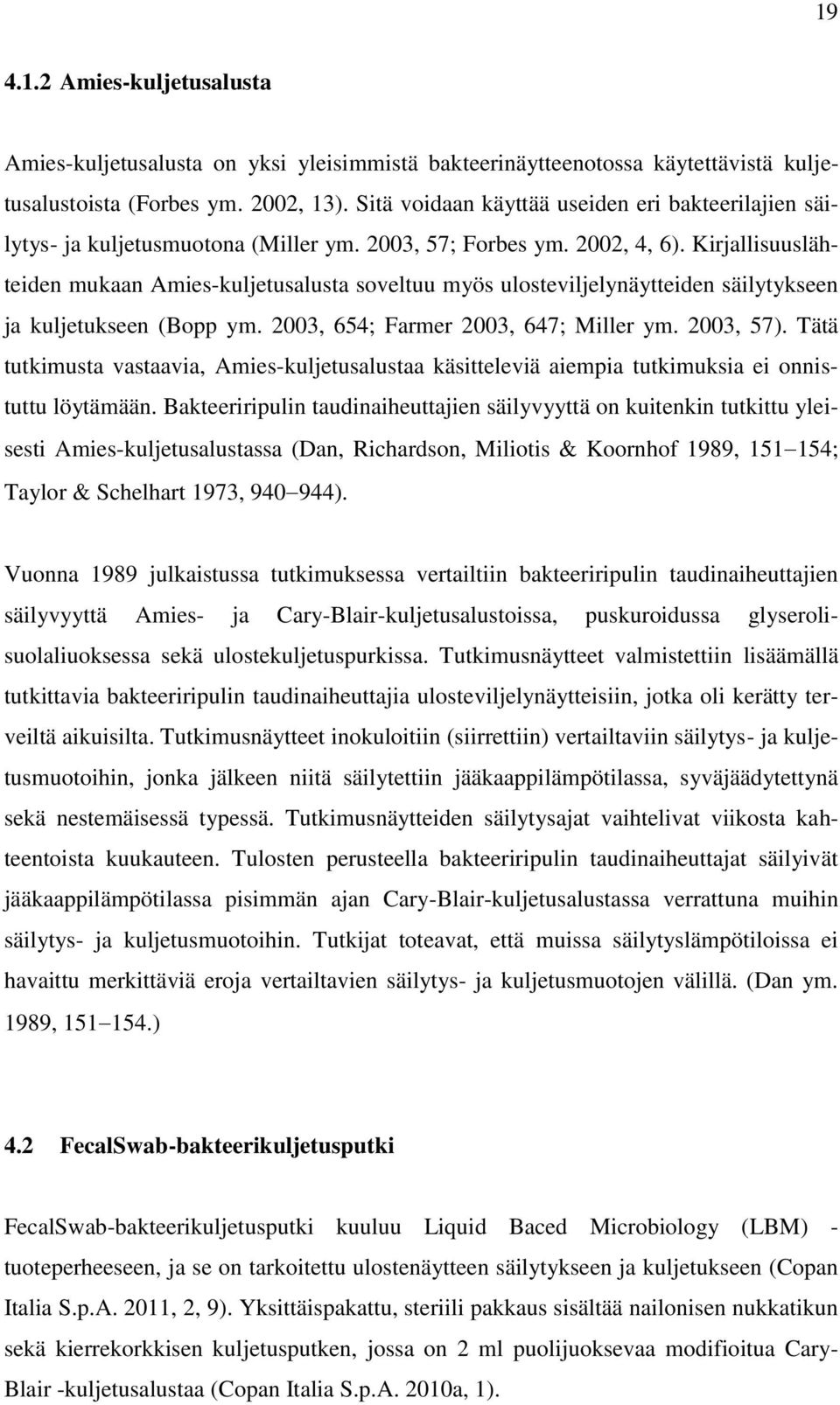 Kirjallisuuslähteiden mukaan Amies-kuljetusalusta soveltuu myös ulosteviljelynäytteiden säilytykseen ja kuljetukseen (Bopp ym. 2003, 654; Farmer 2003, 647; Miller ym. 2003, 57).