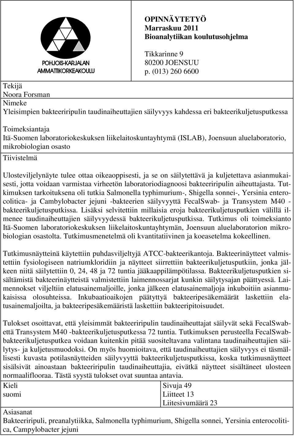 liikelaitoskuntayhtymä (ISLAB), Joensuun aluelaboratorio, mikrobiologian osasto Tiivistelmä Ulosteviljelynäyte tulee ottaa oikeaoppisesti, ja se on säilytettävä ja kuljetettava asianmukaisesti, jotta