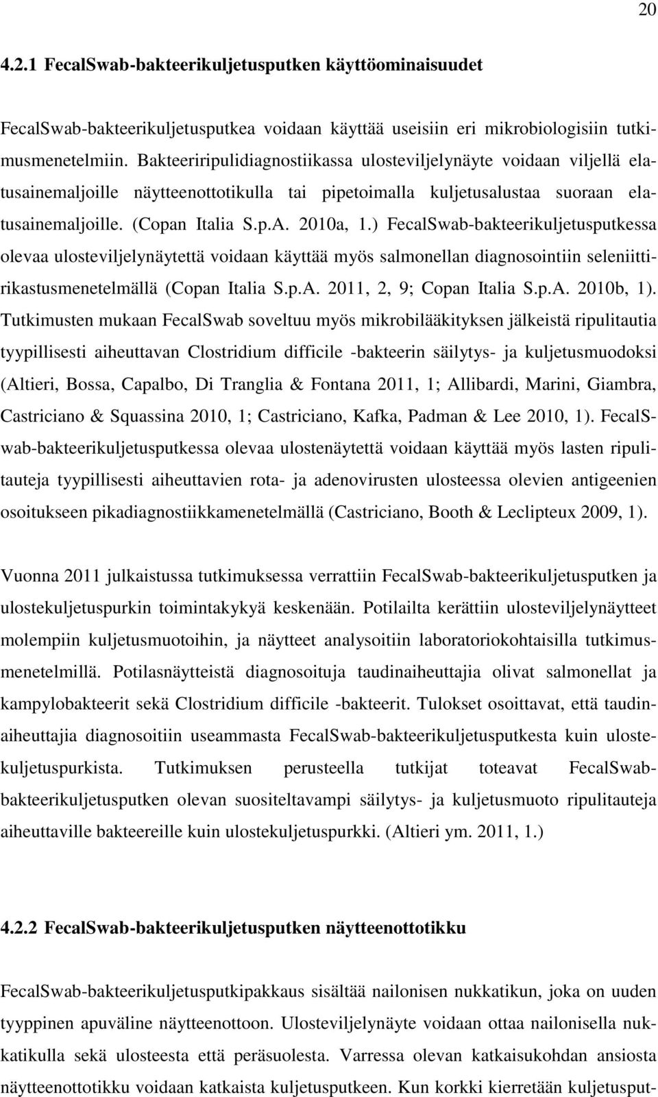 ) FecalSwab-bakteerikuljetusputkessa olevaa ulosteviljelynäytettä voidaan käyttää myös salmonellan diagnosointiin seleniittirikastusmenetelmällä (Copan Italia S.p.A. 2011, 2, 9; Copan Italia S.p.A. 2010b, 1).