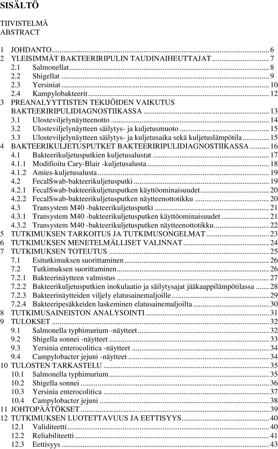 3 Ulosteviljelynäytteen säilytys- ja kuljetusaika sekä kuljetuslämpötila... 15 4 BAKTEERIKULJETUSPUTKET BAKTEERIRIPULIDIAGNOSTIIKASSA... 16 4.1 Bakteerikuljetusputkien kuljetusalustat... 17 4.1.1 Modifioitu Cary-Blair -kuljetusalusta.
