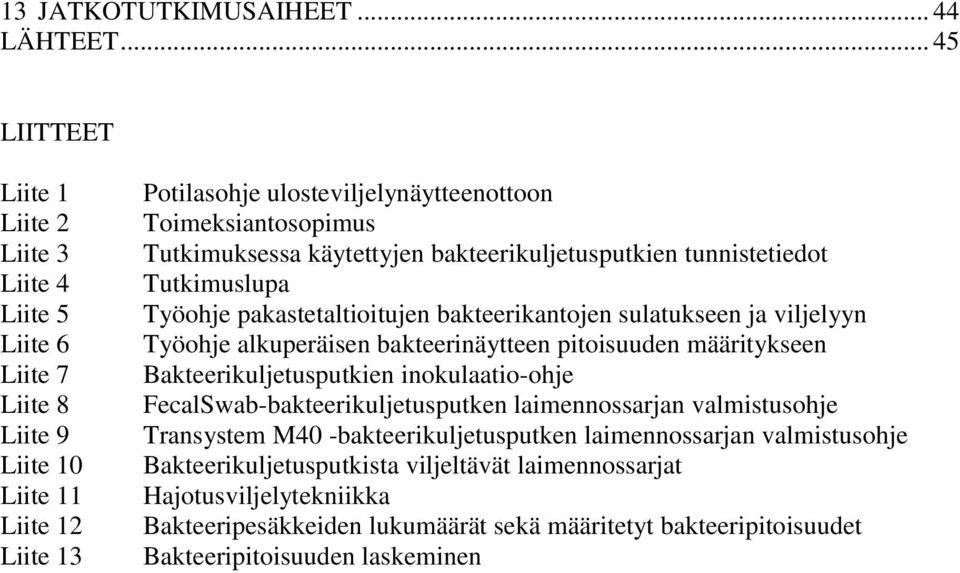 Tutkimuksessa käytettyjen bakteerikuljetusputkien tunnistetiedot Tutkimuslupa Työohje pakastetaltioitujen bakteerikantojen sulatukseen ja viljelyyn Työohje alkuperäisen bakteerinäytteen