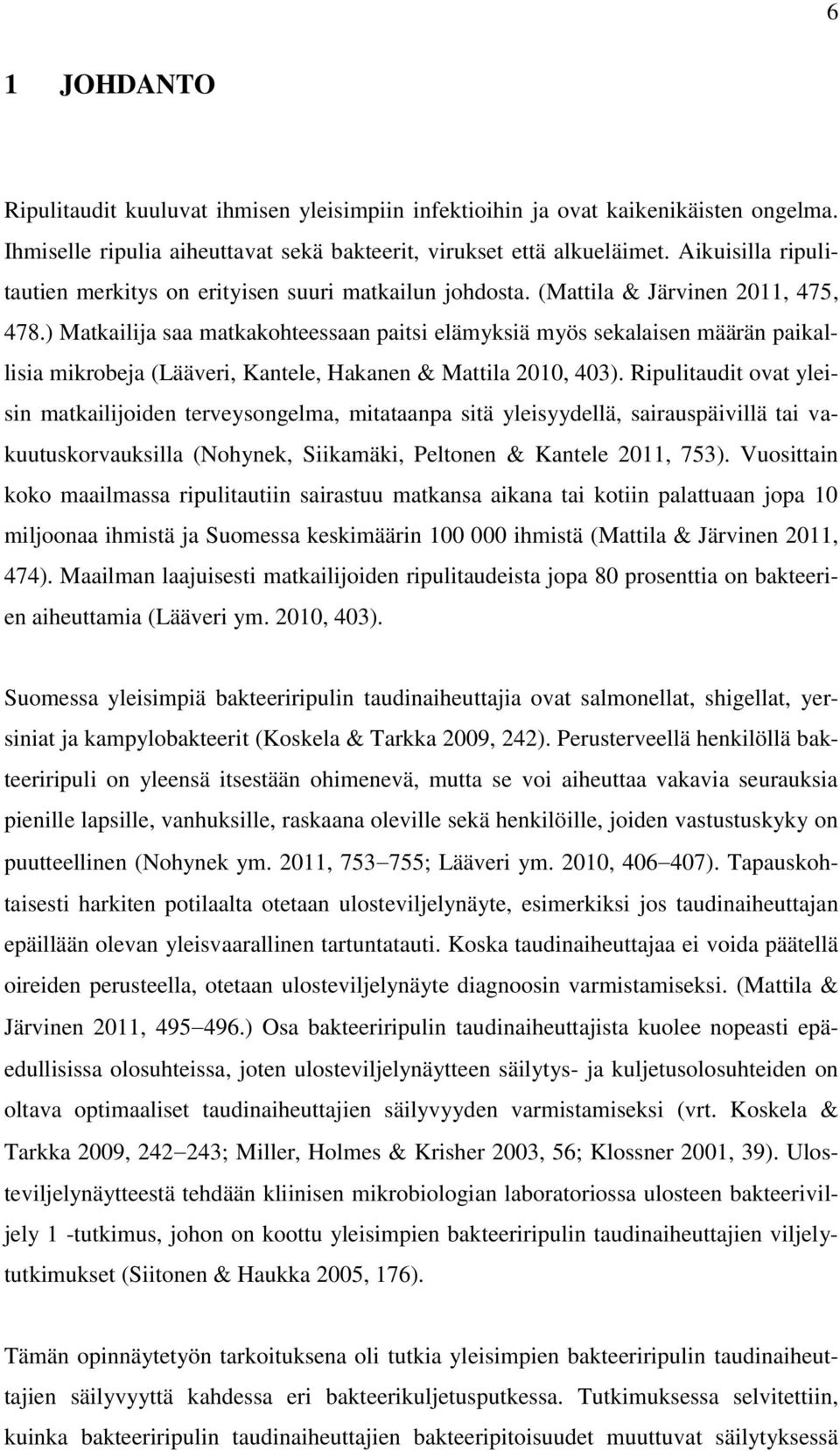 ) Matkailija saa matkakohteessaan paitsi elämyksiä myös sekalaisen määrän paikallisia mikrobeja (Lääveri, Kantele, Hakanen & Mattila 2010, 403).
