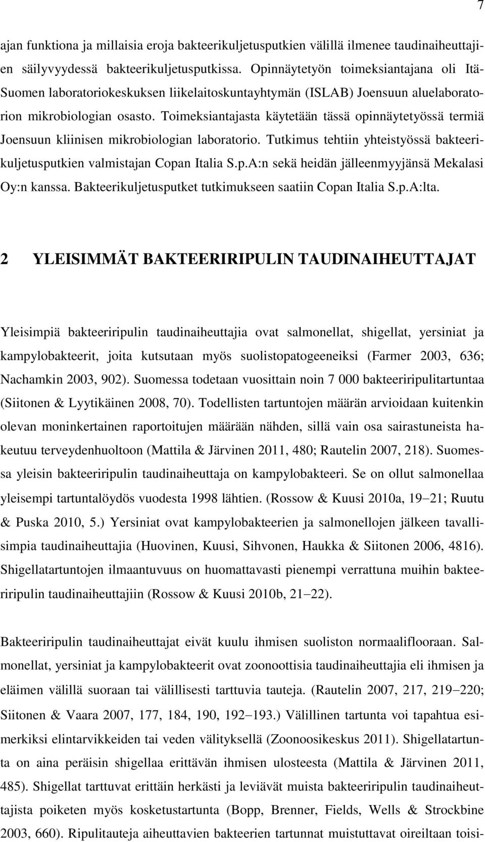 Toimeksiantajasta käytetään tässä opinnäytetyössä termiä Joensuun kliinisen mikrobiologian laboratorio. Tutkimus tehtiin yhteistyössä bakteerikuljetusputkien valmistajan Copan Italia S.p.A:n sekä heidän jälleenmyyjänsä Mekalasi Oy:n kanssa.