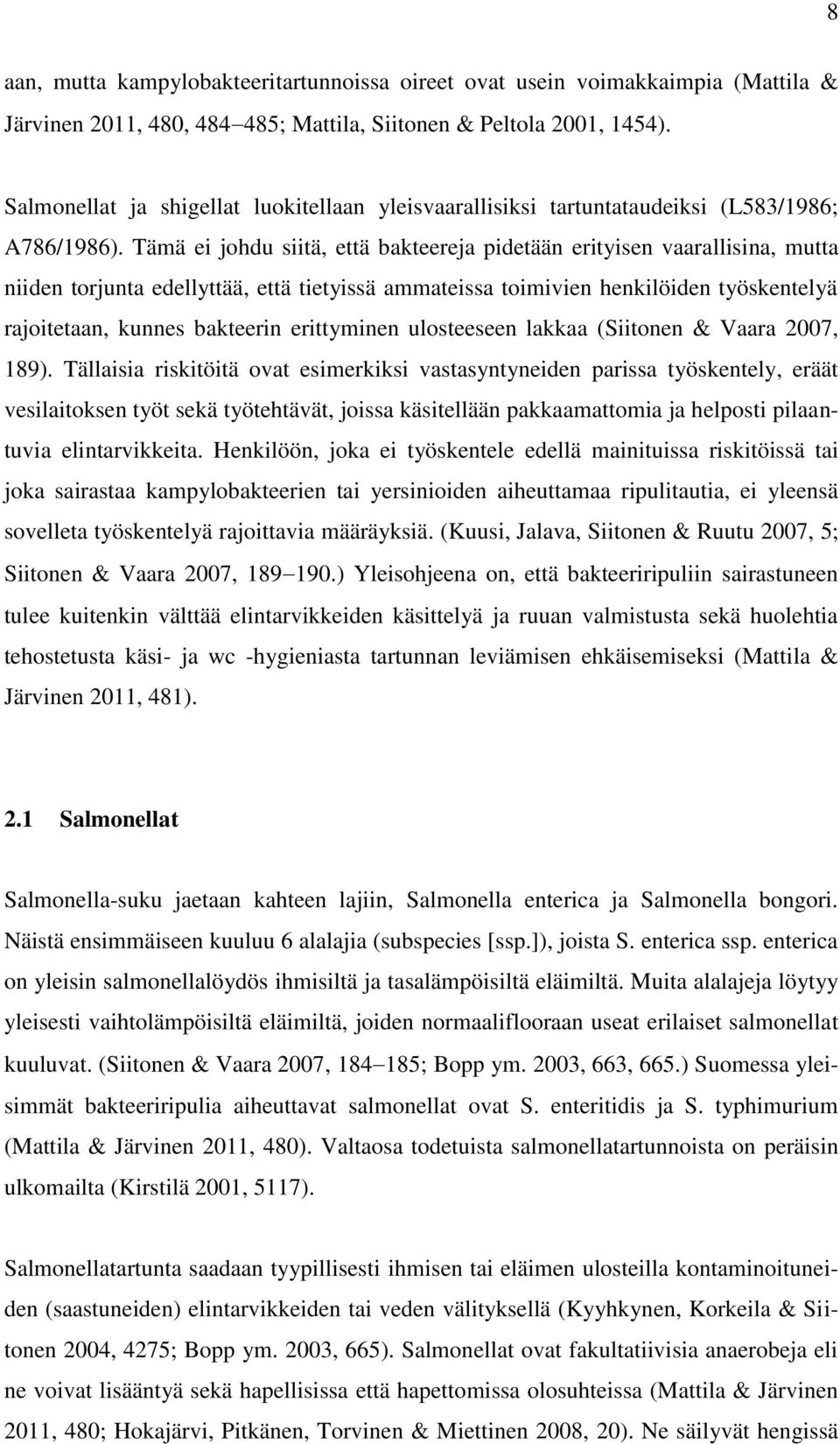 Tämä ei johdu siitä, että bakteereja pidetään erityisen vaarallisina, mutta niiden torjunta edellyttää, että tietyissä ammateissa toimivien henkilöiden työskentelyä rajoitetaan, kunnes bakteerin