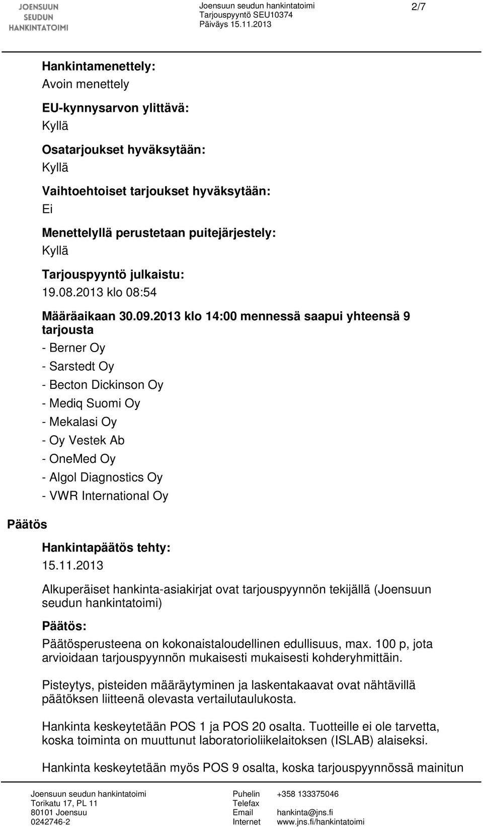 2013 klo 14:00 mennessä saapui yhteensä 9 tarjousta - Berner Oy - Sarstedt Oy - Becton Dickinson Oy - Mediq Suomi Oy - Mekalasi Oy - Oy Vestek Ab - OneMed Oy - Algol Diagnostics Oy - VWR