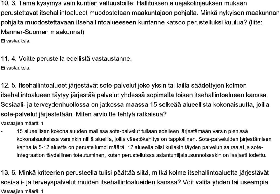 Itsehallintoalueet järjestävät sote-palvelut joko yksin tai lailla säädettyjen kolmen itsehallintoalueen täytyy järjestää palvelut yhdessä sopimalla toisen itsehallintoalueen kanssa.