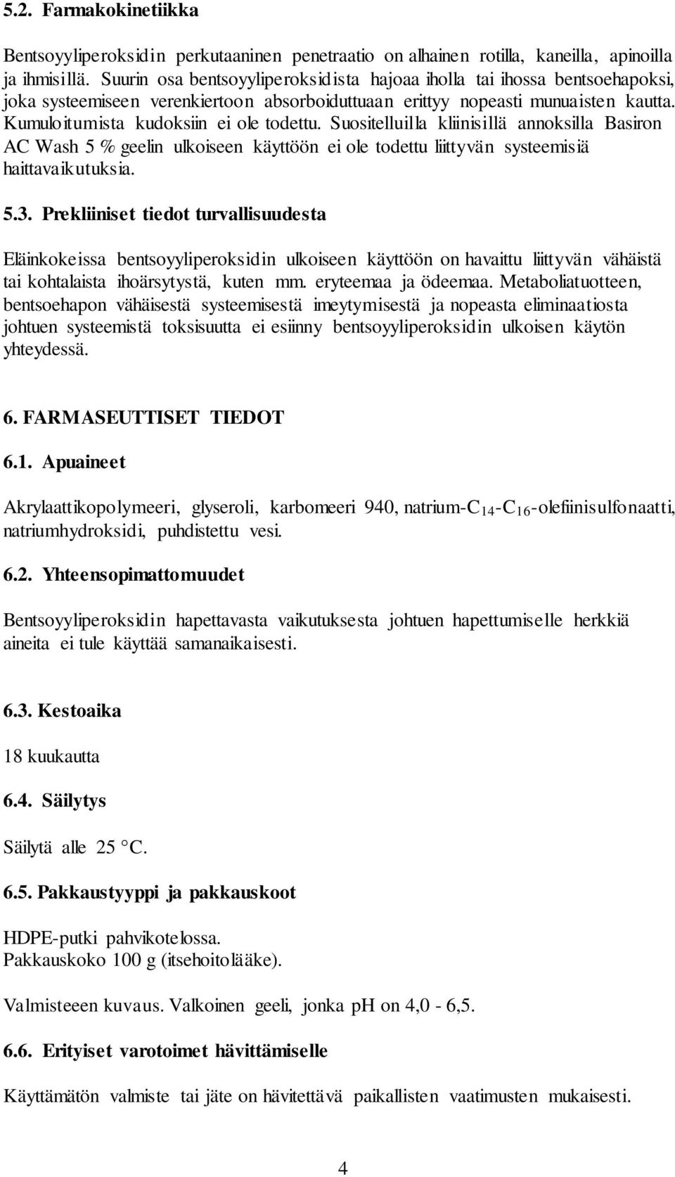 Suositelluilla kliinisillä annoksilla Basiron AC Wash 5 % geelin ulkoiseen käyttöön ei ole todettu liittyvän systeemisiä haittavaikutuksia. 5.3.