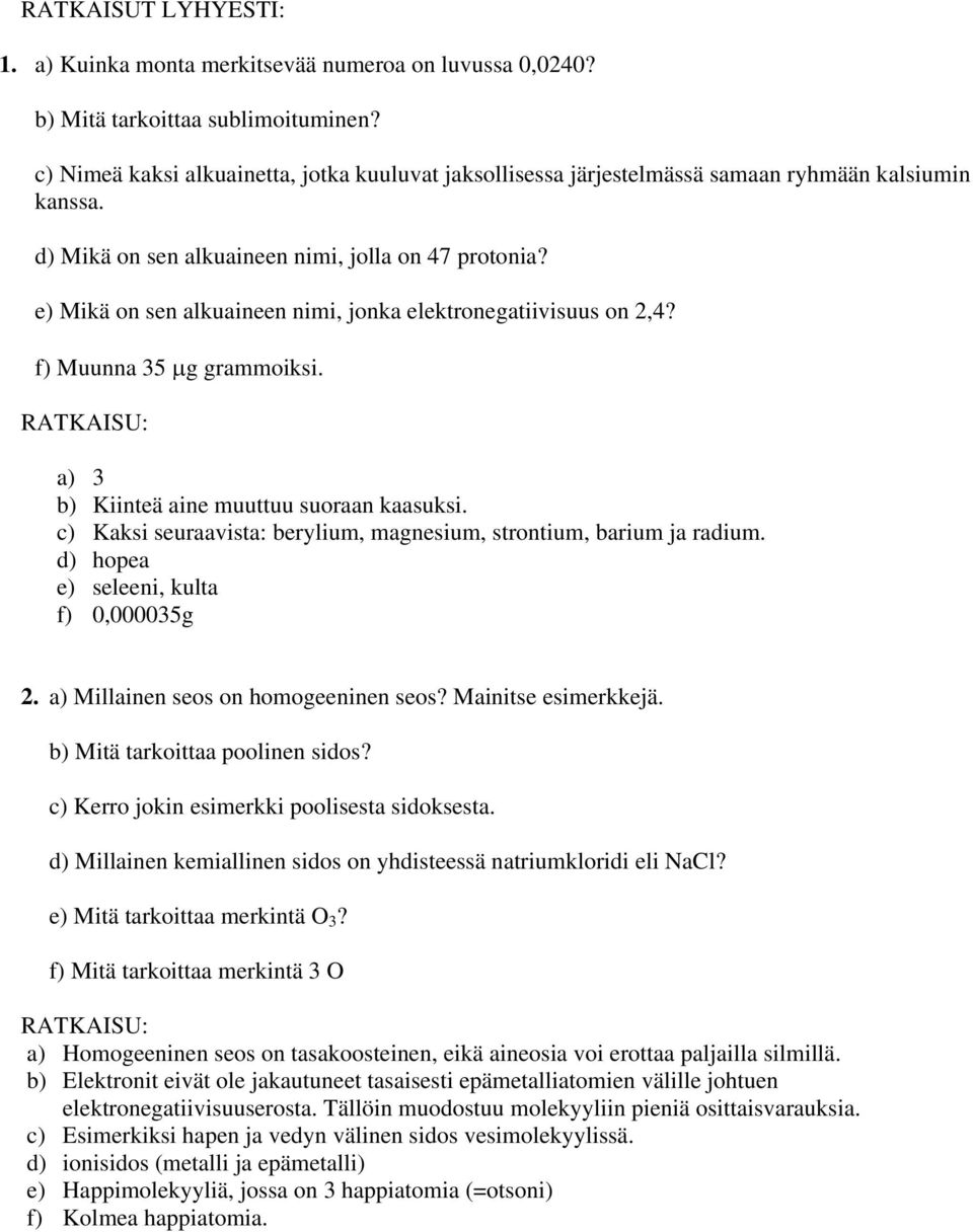 e) Mikä on sen alkuaineen nimi, jonka elektronegatiivisuus on 2,4? f) Muunna 35 g grammoiksi. a) 3 b) Kiinteä aine muuttuu suoraan kaasuksi.