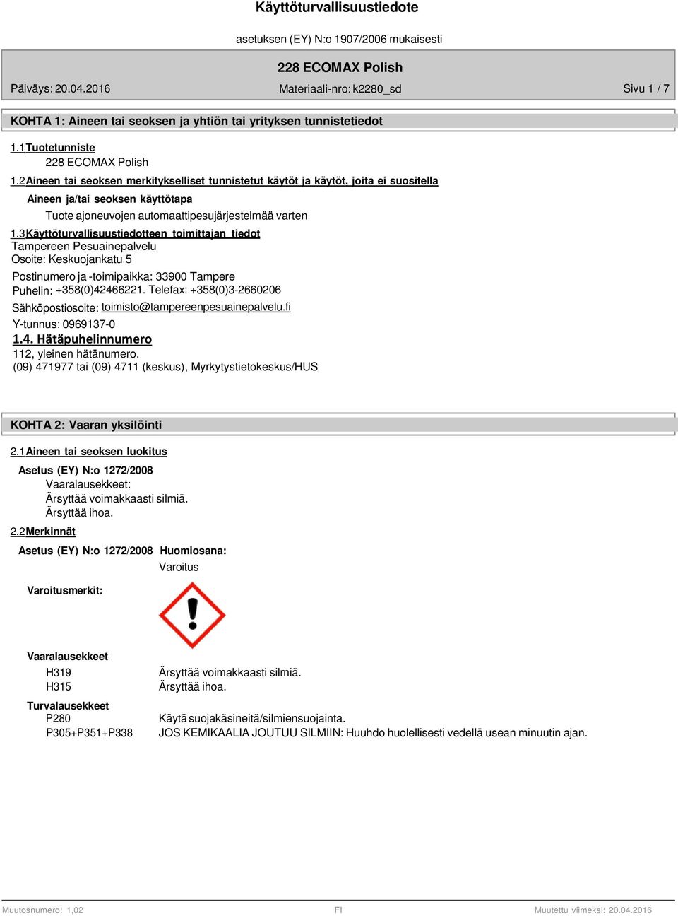 3 Käyttöturvallisuustiedotteen toimittajan tiedot Tampereen Pesuainepalvelu Osoite: Keskuojankatu 5 Postinumero ja -toimipaikka: 33900 Tampere Puhelin: +358(0)42466221.