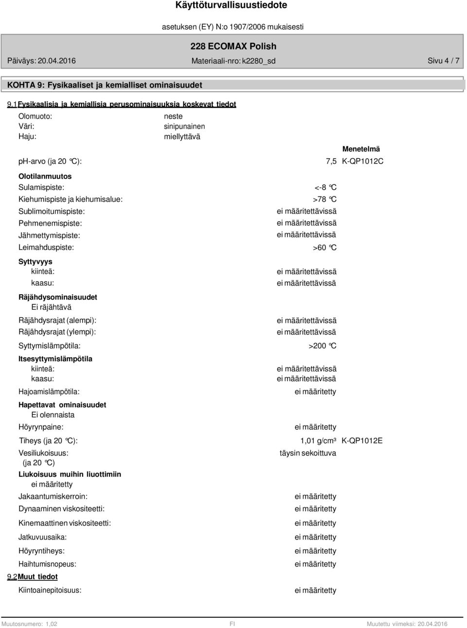 Pehmenemispiste: Jähmettymispiste: Leimahduspiste: Syttyvyys kiinteä: kaasu: neste sinipunainen miellyttävä Menetelmä 7,5 K-QP1012C <-8 C >78 C >60 C Räjähdysominaisuudet Ei räjähtävä Räjähdysrajat