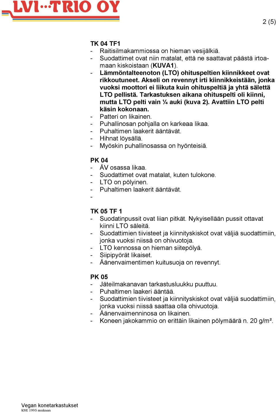 Tarkastuksen aikana ohituspelti oli kiinni, mutta LTO pelti vain ¼ auki (kuva 2). Avattiin LTO pelti käsin kokonaan. - Patteri on likainen. - Puhallinosan pohjalla on karkeaa likaa.