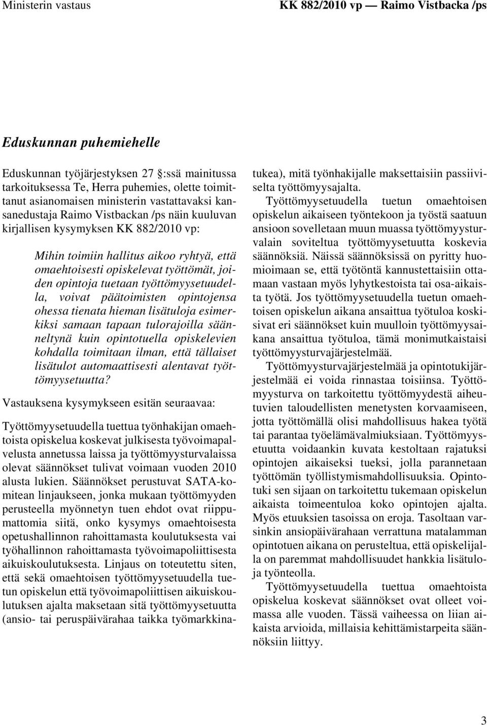 opintoja tuetaan työttömyysetuudella, voivat päätoimisten opintojensa ohessa tienata hieman lisätuloja esimerkiksi samaan tapaan tulorajoilla säänneltynä kuin opintotuella opiskelevien kohdalla