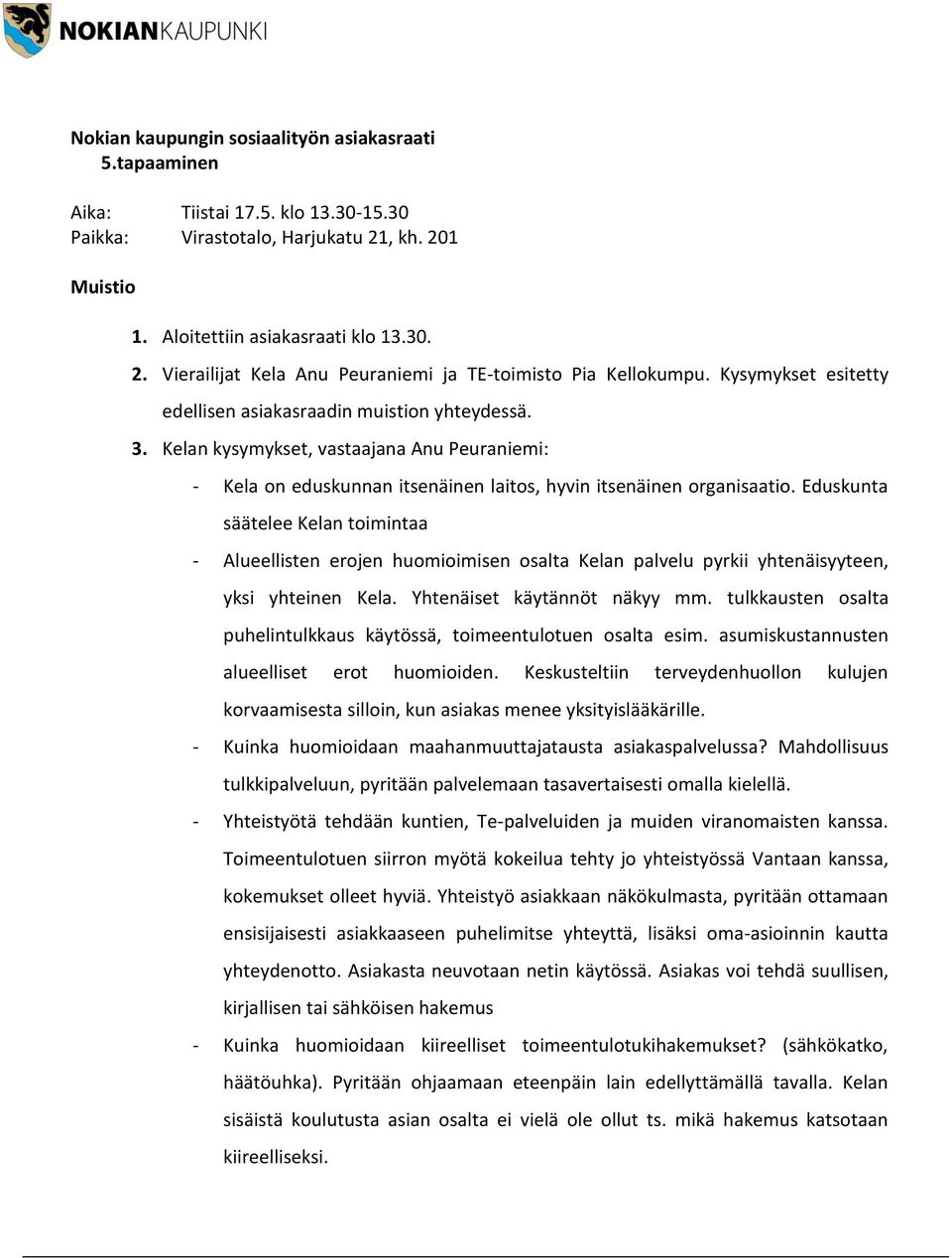 Eduskunta säätelee Kelan toimintaa - Alueellisten erojen huomioimisen osalta Kelan palvelu pyrkii yhtenäisyyteen, yksi yhteinen Kela. Yhtenäiset käytännöt näkyy mm.