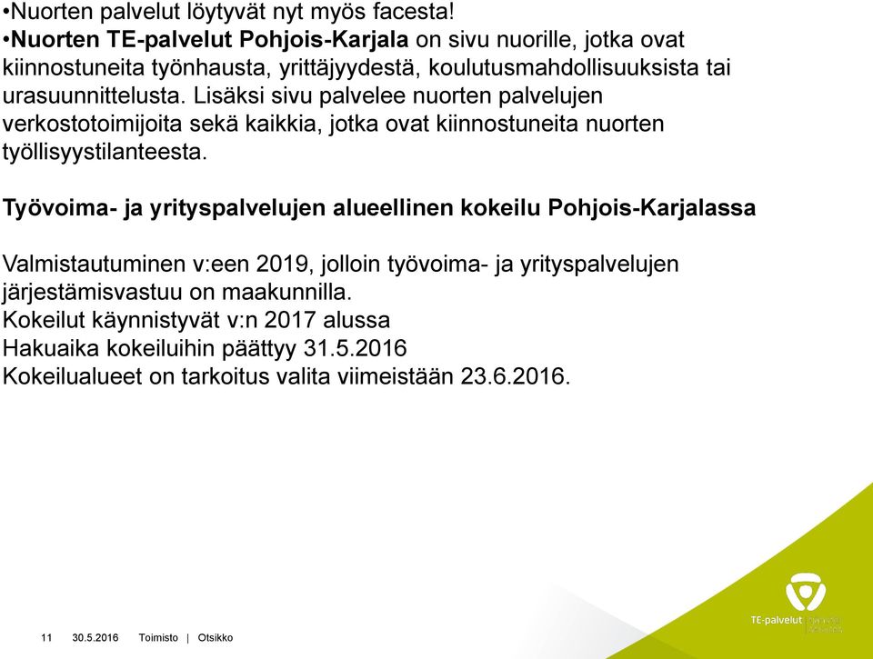 Lisäksi sivu palvelee nuorten palvelujen verkostotoimijoita sekä kaikkia, jotka ovat kiinnostuneita nuorten työllisyystilanteesta.