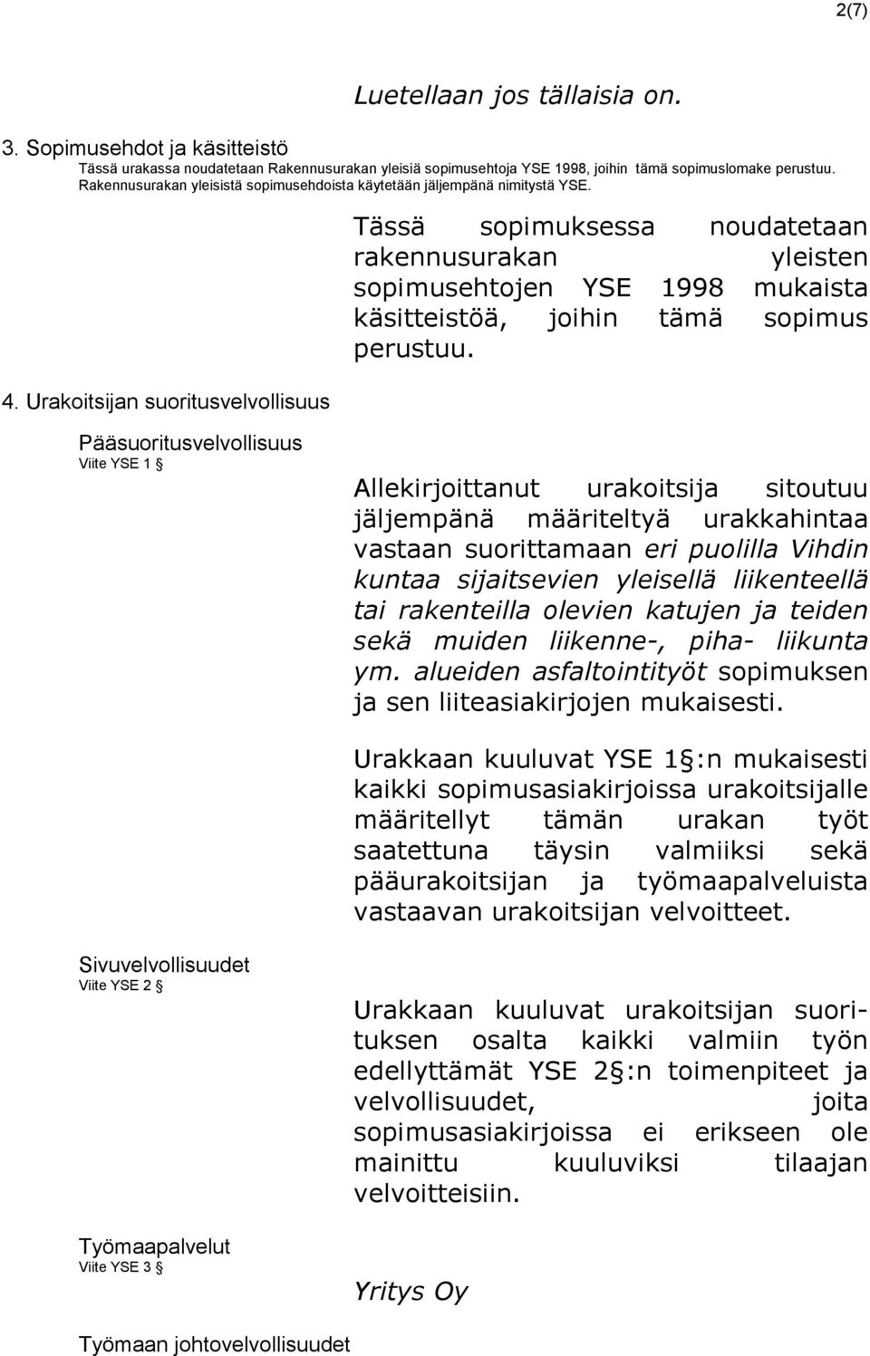 Urakoitsijan suoritusvelvollisuus Tässä sopimuksessa noudatetaan rakennusurakan yleisten sopimusehtojen YSE 1998 mukaista käsitteistöä, joihin tämä sopimus perustuu.