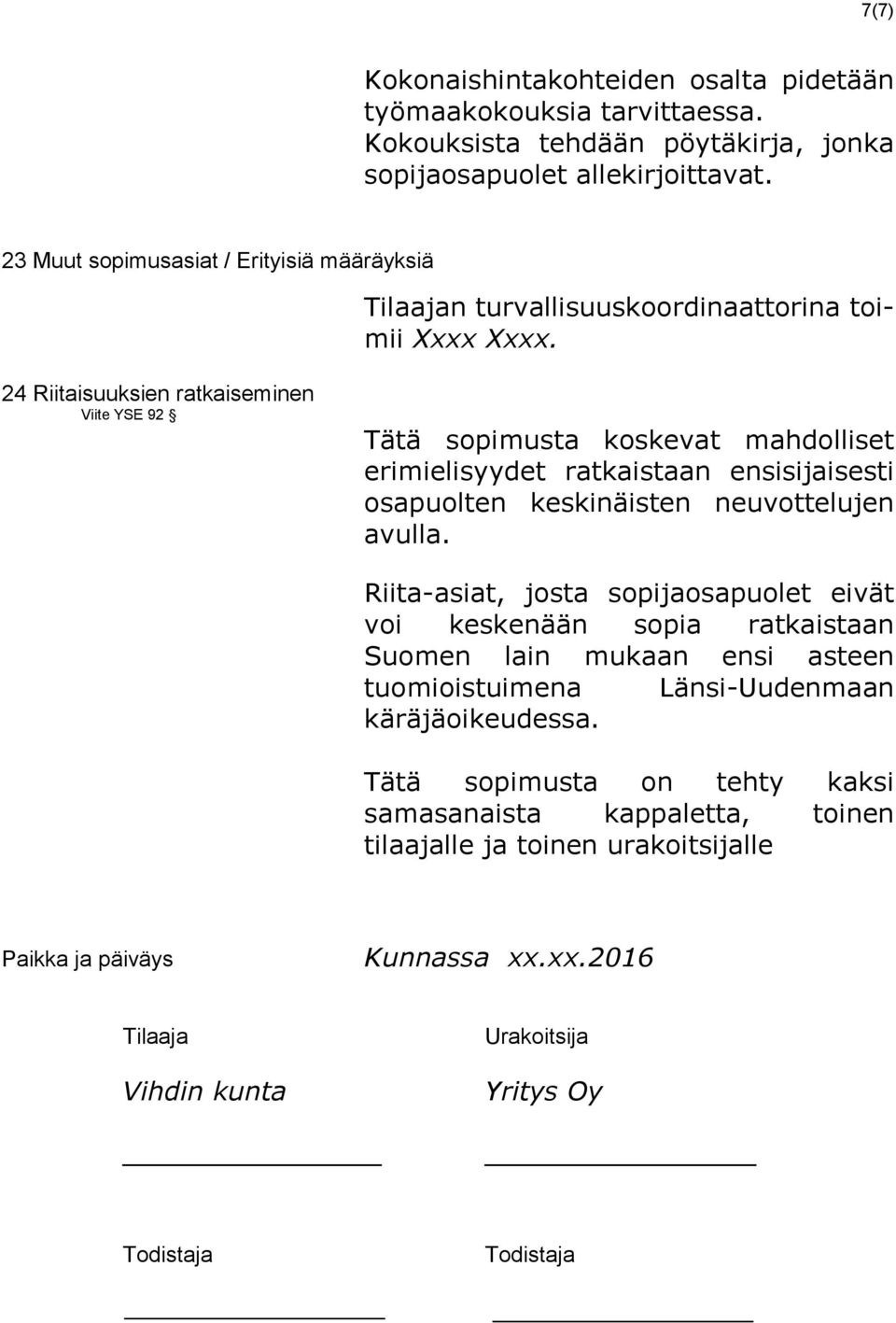 24 Riitaisuuksien ratkaiseminen Viite YSE 92 Tätä sopimusta koskevat mahdolliset erimielisyydet ratkaistaan ensisijaisesti osapuolten keskinäisten neuvottelujen avulla.