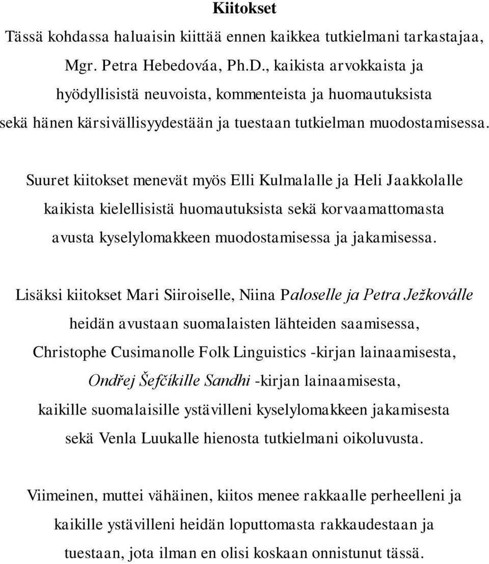 Suuret kiitokset menevät myös Elli Kulmalalle ja Heli Jaakkolalle kaikista kielellisistä huomautuksista sekä korvaamattomasta avusta kyselylomakkeen muodostamisessa ja jakamisessa.