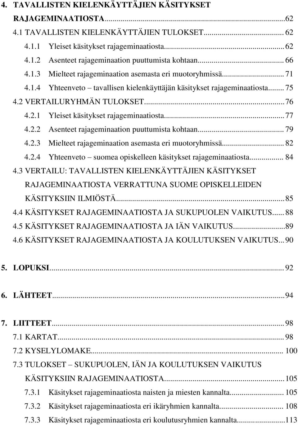 .. 77 4.2.2 Asenteet rajageminaation puuttumista kohtaan... 79 4.2.3 Mielteet rajageminaation asemasta eri muotoryhmissä... 82 4.2.4 Yhteenveto suomea opiskelleen käsitykset rajageminaatiosta... 84 4.