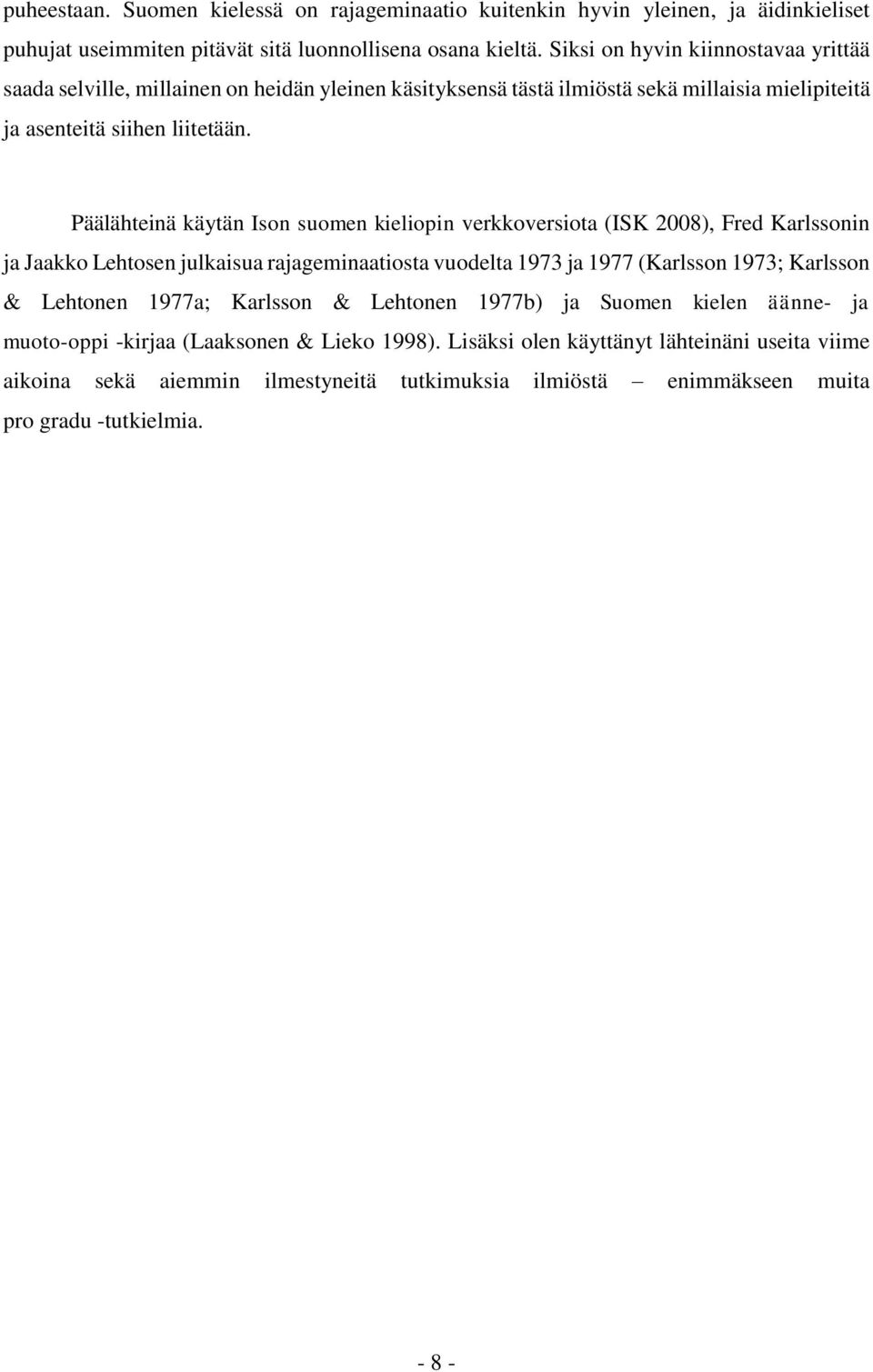 Päälähteinä käytän Ison suomen kieliopin verkkoversiota (ISK 2008), Fred Karlssonin ja Jaakko Lehtosen julkaisua rajageminaatiosta vuodelta 1973 ja 1977 (Karlsson 1973; Karlsson & Lehtonen