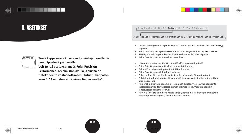 Kellonajan näyttötilassa paina Ylös- tai Alas-näppäintä, kunnes OPTIONS ilmestyy näyttöön. 2. Paina OK-näppäintä päästäksesi asetustilaan. Näytölle ilmestyy EXERCISE SET. 3.