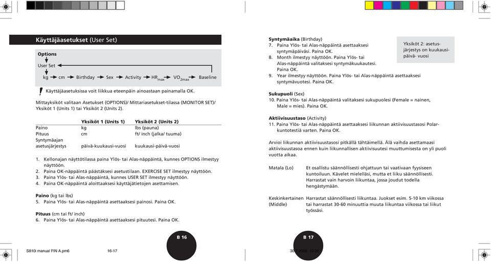 Yksiköt 1 (Units 1) Yksiköt 2 (Units 2) Paino kg lbs (pauna) Pituus cm ft/ inch (jalka/ tuuma) Syntymäajan asetusjärjestys päivä-kuukausi-vuosi kuukausi-päivä-vuosi 1.