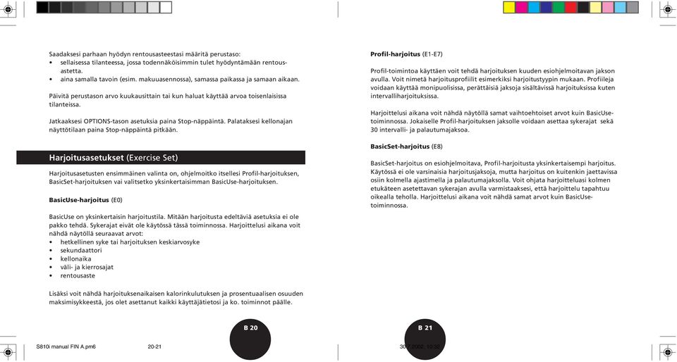 Jatkaaksesi OPTIONS-tason asetuksia paina Stop-näppäintä. Palataksesi kellonajan näyttötilaan paina Stop-näppäintä pitkään.