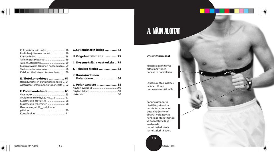 Polar-kuntotesti... 65 OwnIndex... 65 Arvioitu maksimisyke, HR max -p... 67 Kuntotestin asetukset... 68 Kuntotestin tekeminen... 68 OwnIndex- ja HR max -p-lukeman päivitys... 70 Kuntoluokat... 71 G.