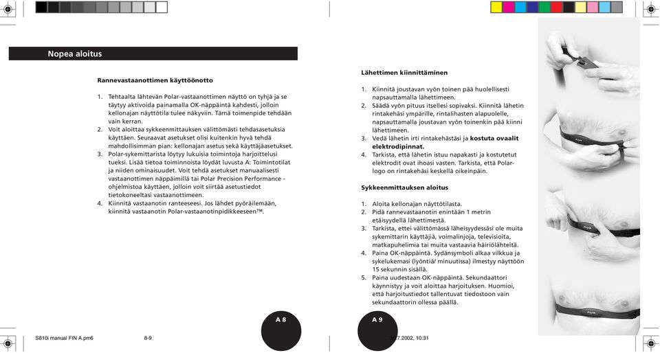 Voit aloittaa sykkeenmittauksen välittömästi tehdasasetuksia käyttäen. Seuraavat asetukset olisi kuitenkin hyvä tehdä mahdollisimman pian: kellonajan asetus sekä käyttäjäasetukset. 3.