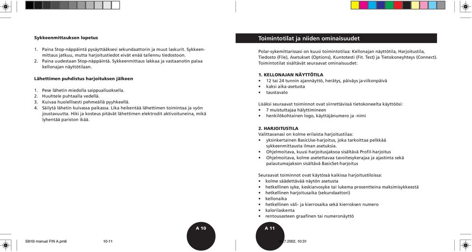 Huuhtele puhtaalla vedellä. 3. Kuivaa huolellisesti pehmeällä pyyhkeellä. 4. Säilytä lähetin kuivassa paikassa. Lika heikentää lähettimen toimintaa ja vyön joustavuutta.