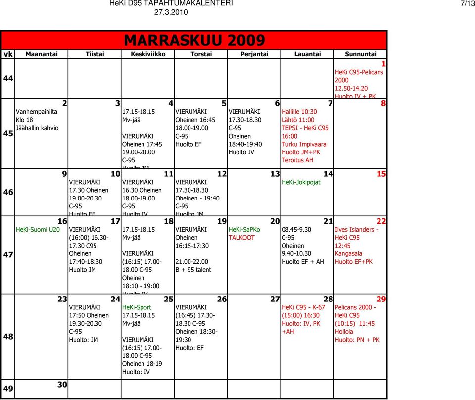 30-19:40 Huollto JM HeKi-Jokipojat 16 17 18 19 20 21 22 HeKi-Suomi U20 (16:00) 16.30-17.30 17:40-18:30 16:15-17:30 21.00-22.00 B + 95 talent HeKi-SaPKo 08.45-9.30 9.40-10.