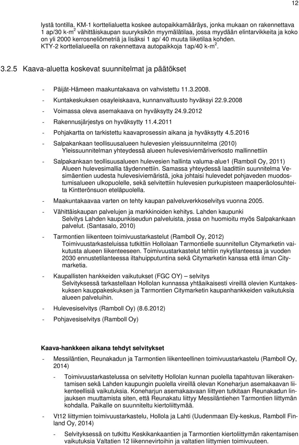 ja lisäksi 1 ap/ 40 muuta liiketilaa kohden. KTY-2 korttelialueella on rakennettava autopaikkoja 1ap/40 k-m 2. 3.2.5 Kaava-aluetta koskevat suunnitelmat ja päätökset - Päijät-Hämeen maakuntakaava on vahvistettu 11.