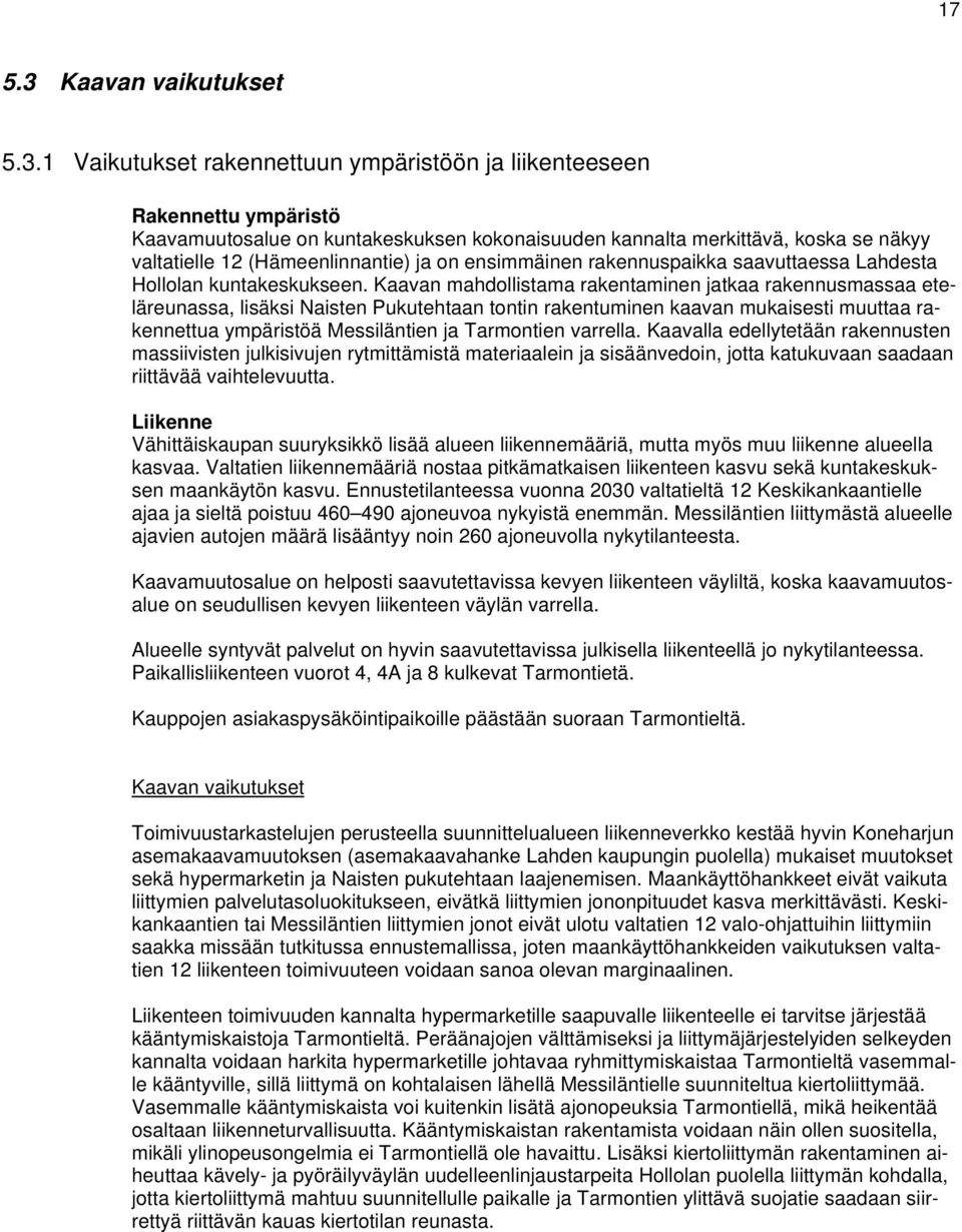 1 Vaikutukset rakennettuun ympäristöön ja liikenteeseen Rakennettu ympäristö Kaavamuutosalue on kuntakeskuksen kokonaisuuden kannalta merkittävä, koska se näkyy valtatielle 12 (Hämeenlinnantie) ja on