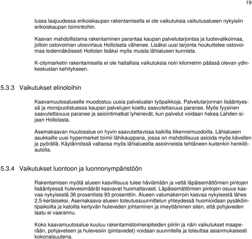 Lisäksi uusi tarjonta houkuttelee ostovoimaa todennäköisesti Hollolan lisäksi myös muista lähialueen kunnista.