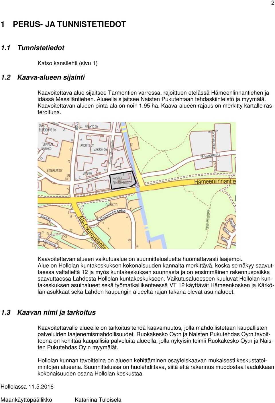 Alueella sijaitsee Naisten Pukutehtaan tehdaskiinteistö ja myymälä. Kaavoitettavan alueen pinta-ala on noin 1.95 ha. Kaava-alueen rajaus on merkitty kartalle rasteroituna.