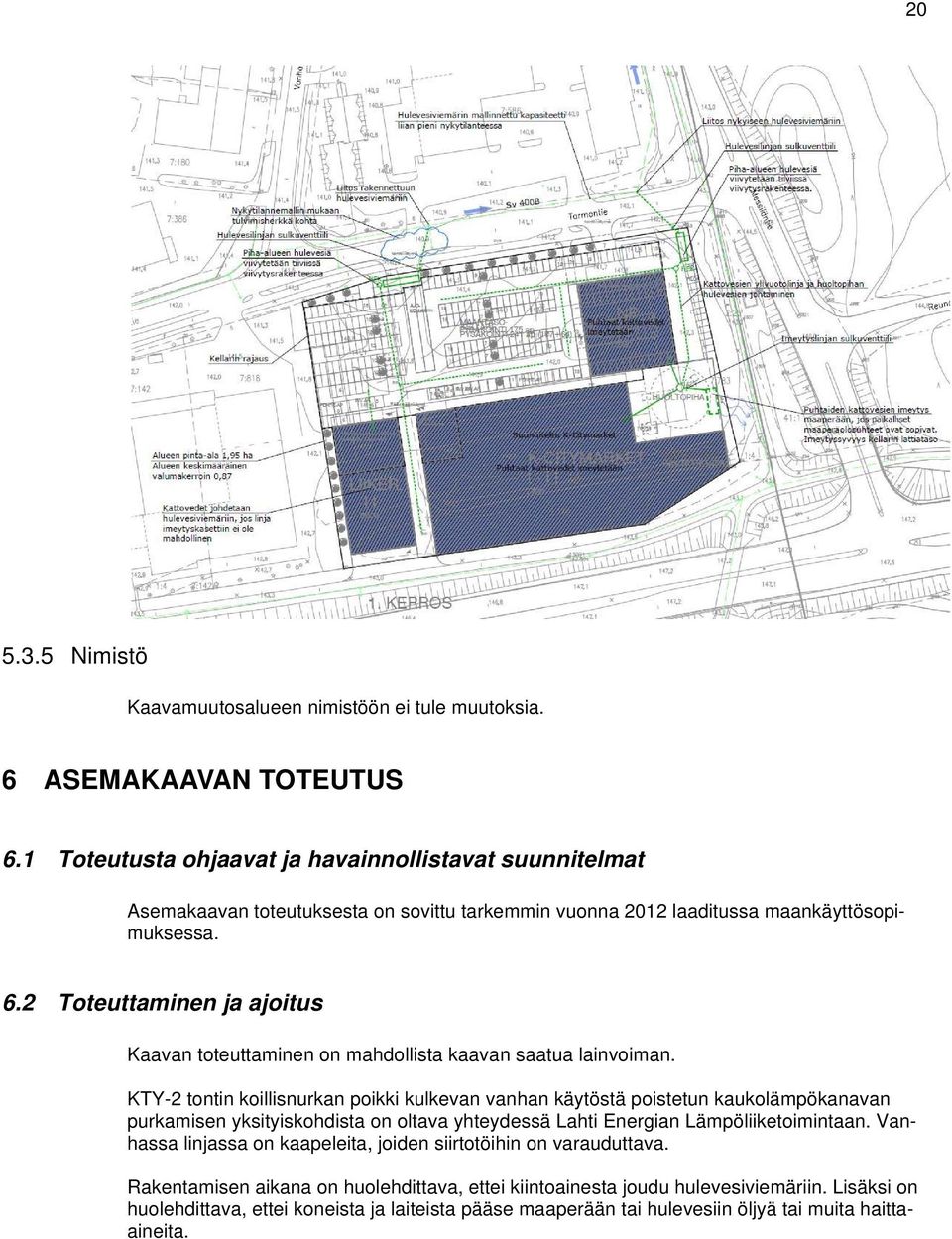 2 Toteuttaminen ja ajoitus Kaavan toteuttaminen on mahdollista kaavan saatua lainvoiman.